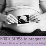 Chronic Stress in Pregancy. Does it have an effect on your baby?