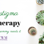 The stigma of therapy and why mommy needs it