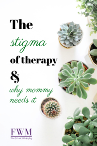 The stigma of therapy and why mommy needs it